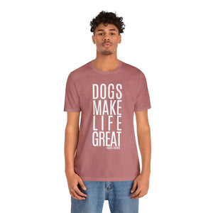 Dogs Make Life Great - T-Shirt