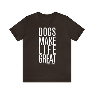 Dogs Make Life Great - T-Shirt