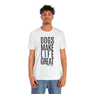 Dogs Make Life Great - T-Shirt