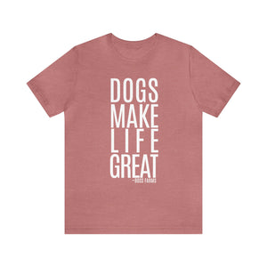 Dogs Make Life Great - T-Shirt